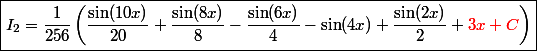 \boxed{I_2 = \dfrac{1}{256}\left(\dfrac{\sin(10 x)}{20} + \dfrac{\sin(8 x)}{8} -\dfrac{\sin(6 x)}{4} - \sin(4x) +\dfrac{\sin(2 x)}{2} + {\red{3x +C}} \right)}